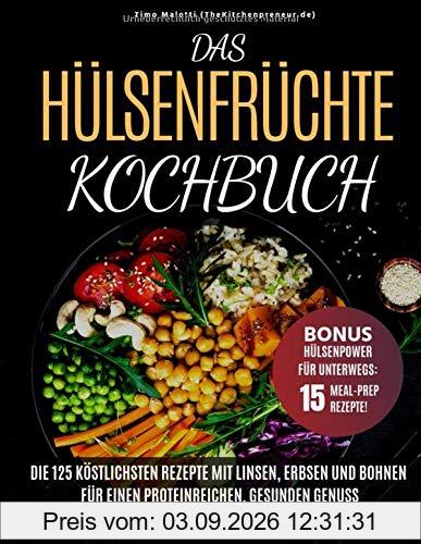 Das Hülsenfrüchte-Kochbuch: Die 125 köstlichsten Rezepte mit Linsen, Erbsen und Bohnen - Für einen proteinreichen, gesunden Genuss und mehr Freude am Kochen