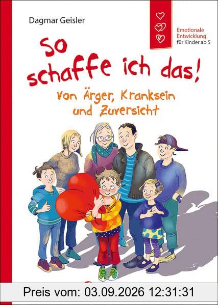 So schaffe ich das!: Von Ärger, Kranksein und Zuversicht - Emotionale Entwicklung für Kinder ab 5 Jahren