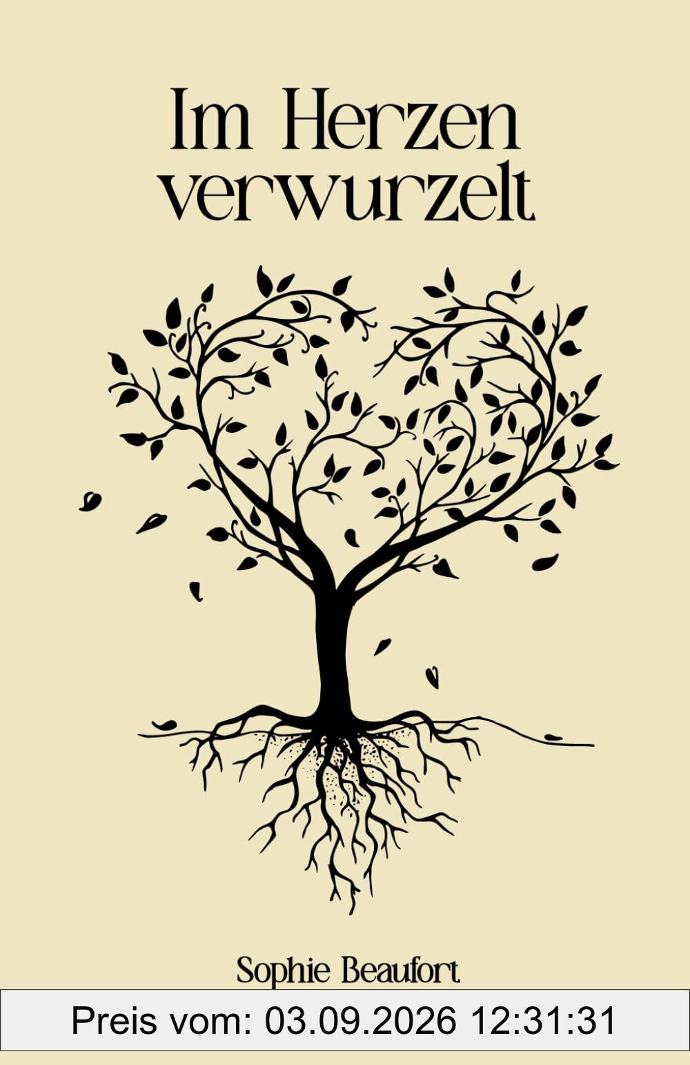 Im Herzen verwurzelt: Über die Liebe und ihre ewige Verbundenheit - Eine Sammlung von Gedichten, Sprüchen und Geschichten