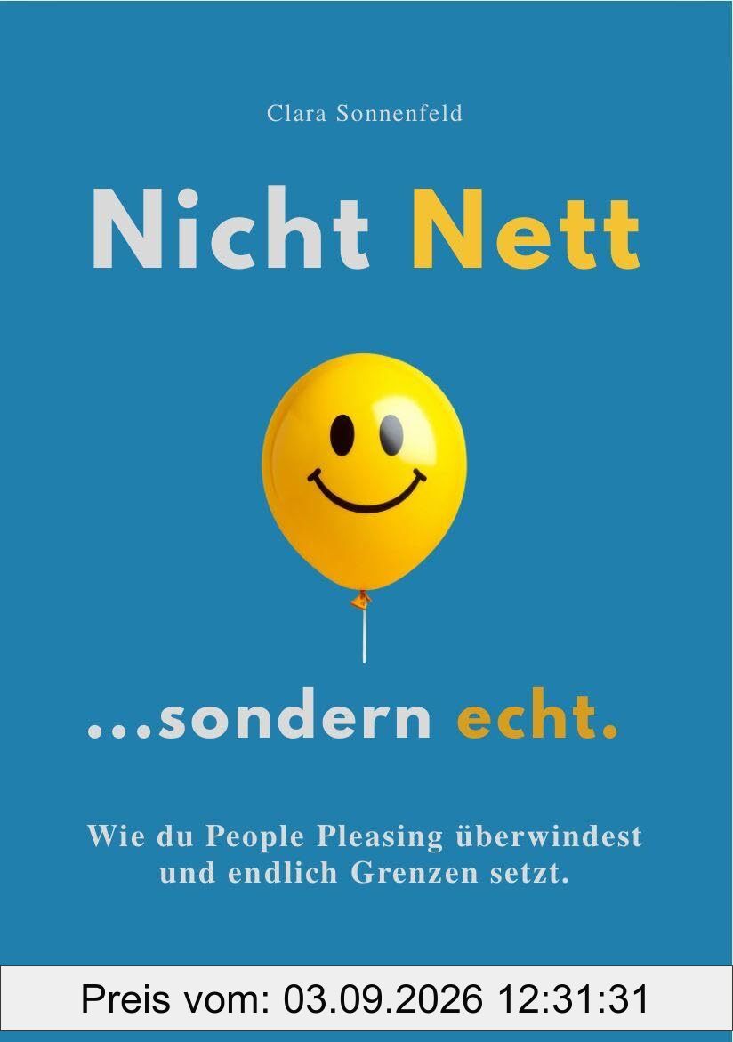 NICHT NETT, SONDERN ECHT: Wie du People Pleasing überwindest und endlich Grenzen setzt.