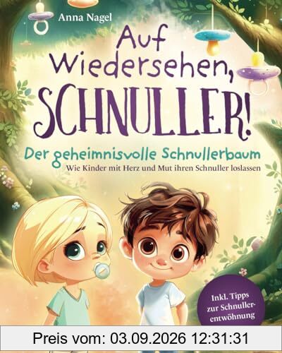 Auf Wiedersehen, Schnuller! Der geheimnisvolle Schnullerbaum - Wie Kinder mit Herz und Mut ihren Schnuller loslassen inkl. Tipps zur Schnullerentwöhnung