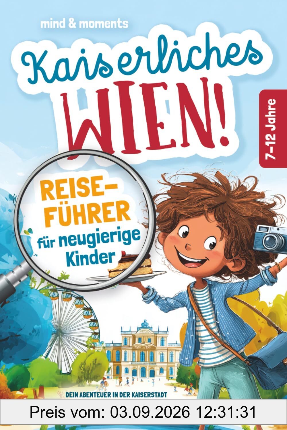 Kaiserliches Wien! Reiseführer für neugierige Kinder: Dein Abenteuer in der Kaiserstadt – mit spannenden Rätseln, geheimen Geschichten und faszinierenden Orten zum Staunen & Entdecken