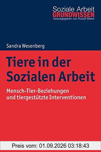 Tiere in der Sozialen Arbeit: Mensch-Tier-Beziehungen und tiergestützte Interventionen (Grundwissen Soziale Arbeit, Band 34)