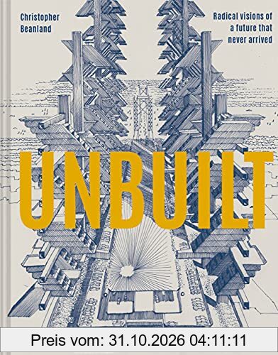 Unbuilt: Radical visions of a future that never arrived