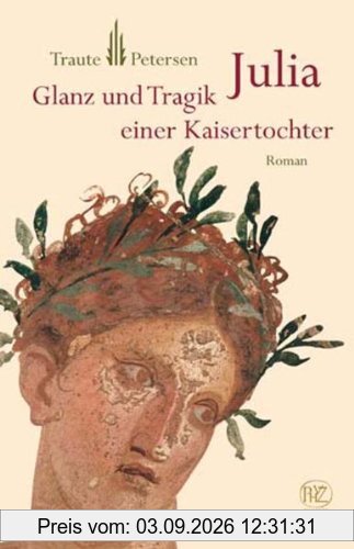 Julia: Glanz und Tragik einer Kaisertochter