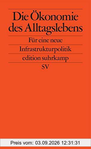 Die Ökonomie des Alltagslebens: Für eine neue Infrastrukturpolitik (edition suhrkamp)