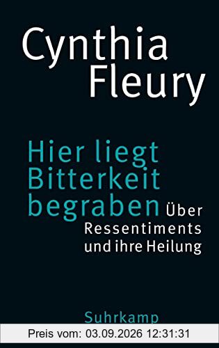 Hier liegt Bitterkeit begraben: Über Ressentiments und ihre Heilung
