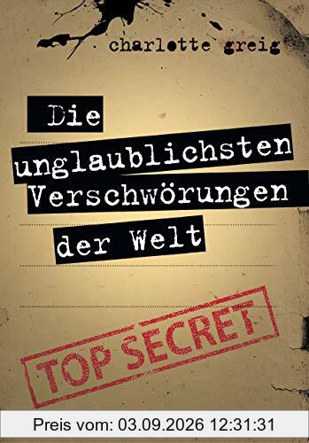 Die unglaublichsten Verschwörungen der Welt: Von den Illuminaten bis 9/11. Von Diana bis Trump
