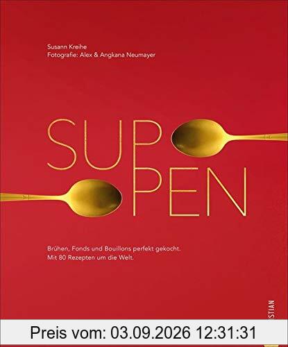 Suppen: Brühen, Fonds und Bouillons perfekt gekocht. Mit 80 Rezepten aus aller Welt