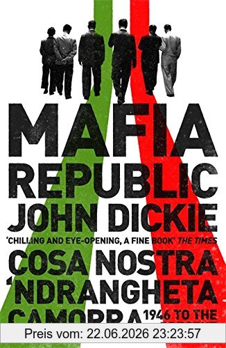 John Dickie Mafia Republic, Italy's Criminal Curse. Cosa Nostra, 'Ndrangheta And Camorra From 1946 To The Present