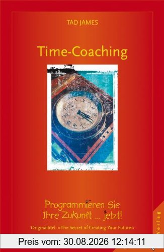 Time Coaching: Programmieren Sie Ihre Zukunft ... jetzt!