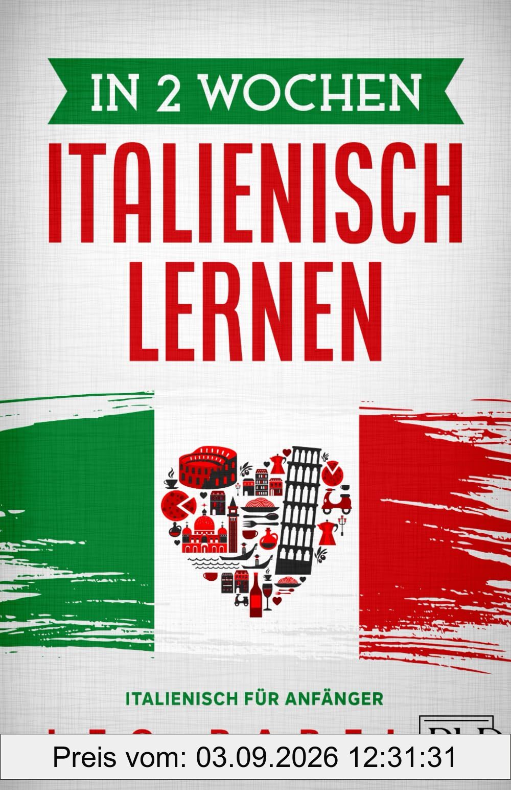 In 2 Wochen Italienisch lernen – Italienisch für Anfänger: Italienisch leicht gemacht: Für Alltag & Reisen – inkl. Grammatik, Vokabeln, Dialoge, Audio, Übungen mit Lösungen, kulturellen Tipps & Slang