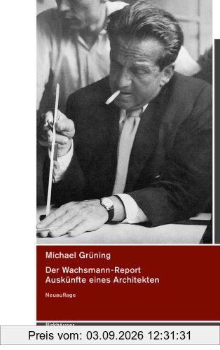 Der Wachsmann-Report: Auskünfte eines Architekten