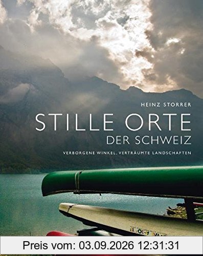 Stille Orte der Schweiz: Verborgene Winkel, verträumte Landschaften