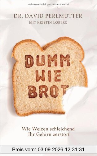 Dumm wie Brot: Wie Weizen schleichend Ihr Gehirn zerstört