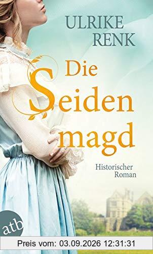 Die Seidenmagd: Historischer Roman