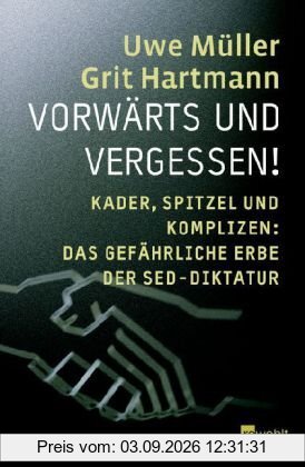 Vorwärts und Vergessen!: Kader, Spitzel und Komplizen: das gefährliche Erbe der SED-Diktatur