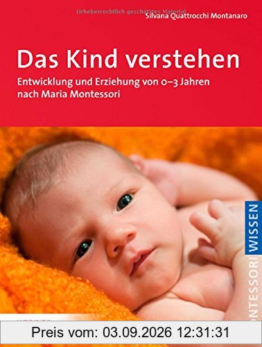 Das Kind verstehen: Entwicklung und Erziehung von 0-3 Jahren nach Maria Montessori