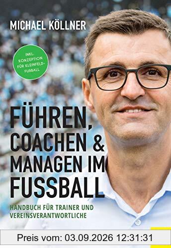 Führen, coachen & managen im Fußball: Handbuch für Trainer und Vereinsverantwortliche