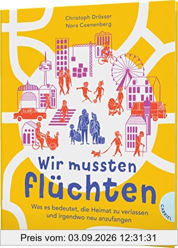 Wir mussten flüchten: Was es bedeutet, die Heimat zu verlassen und irgendwo neu anzufangen | Sachbuch über Flucht