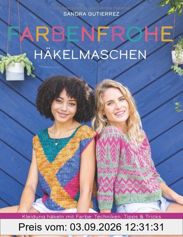 Farbenfrohe Häkelmaschen. Kleidung häkeln mit Farbe: Techniken, Tipps und Tricks. Colorwork für Häkelmode: 14 ausgefallene Designs von einfach bis anspruchsvoll – für jede Jahreszeit!