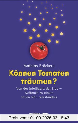 Können Tomaten träumen? Von der Intelligenz der Erde - Aufbruch zu einem neuen Naturverständnis