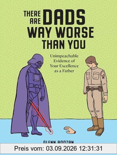 There Are Dads Way Worse Than You: Unimpeachable Evidence of Your Excellence as a Father