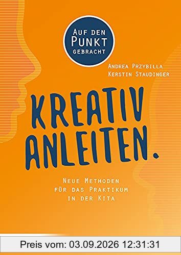 Kreativ anleiten.: Neue Methoden für das Praktikum in der Kita. Auf den Punkt gebracht