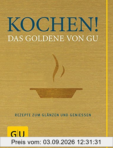 Kochen! Das Goldene von GU: Rezepte zum Glänzen und Genießen (GU Grundkochbücher)