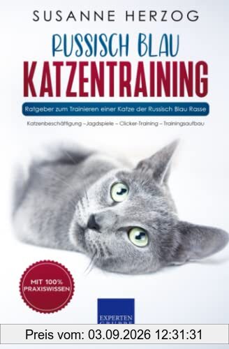 Russisch Blau Katzentraining - Ratgeber zum Trainieren einer Katze der Russisch Blau Rasse: Katzenbeschäftigung –Jagdspiele – Clicker-Training – Trainingsaufbau