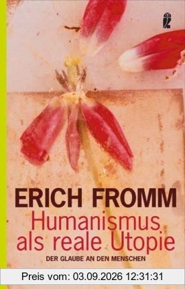 Humanismus als reale Utopie: Der Glaube an den Menschen