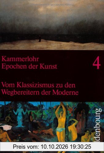 Epochen der Kunst 4. Neuausgabe: 19. und 20. Jahrhundert. Vom Klassizismus zu den Wegbereitern der Moderne
