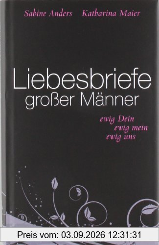 Liebesbriefe großer Männer: Ewig dein, ewig mein, ewig uns
