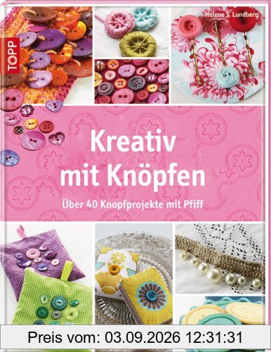 Kreativ mit Knöpfen: Über 40 Knopfprojekte mit Pfiff