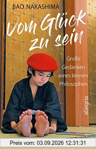 Vom Glück zu sein: Große Gedanken eines kleinen Philosophen