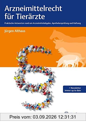 Arzneimittelrecht für Tierärzte: Praktische Antworten rund um Arzneimittelabgabe, Apothekenprüfung und Haftung