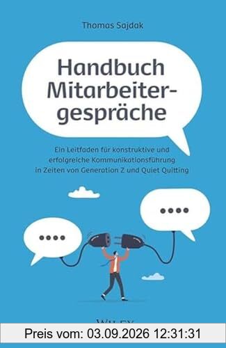 Handbuch Mitarbeitergespräche: Ein Leitfaden für konstruktive und erfolgreiche Kommunikationsführung in Zeiten von Generation Z und Quiet Quitting