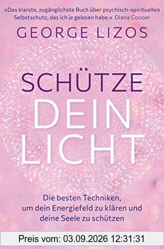 Schütze dein Licht: Die besten Techniken, um dein Energiefeld zu klären und deine Seele zu schützen. Mit einem Vorwort von Diana Cooper