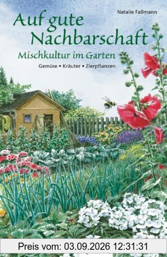 Auf gute Nachbarschaft: Mischkultur im Garten. Gemüse - Kräuter - Zierpflanzen: Mischkultur im Garten. GemÃ1/4se - Kräuter - Zierpflanzen