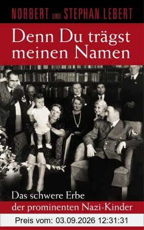 Denn du trägst meinen Namen: Das schwere Erbe der prominenten Nazi-Kinder