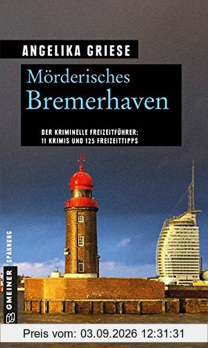 Mörderisches Bremerhaven: 11 Krimis und 125 Freizeittipps (Kriminelle Freizeitführer im GMEINER-Verlag)