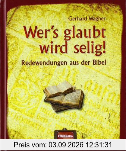 Wer's glaubt wird selig!: Redewendungen aus der Bibel