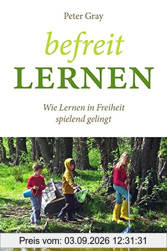 Befreit lernen: Wie Lernen in Freiheit spielend gelingt (Bücher für Bildung)