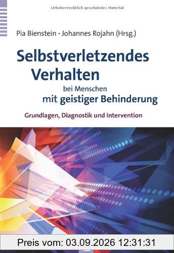 Selbstverletzendes Verhalten bei Menschen mit geistiger Behinderung: Grundlagen, Diagnostik und Intervention