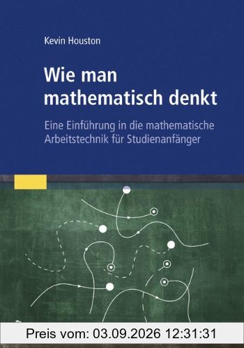 Wie man mathematisch denkt: Eine Einführung in die mathematische Arbeitstechnik für Studienanfänger