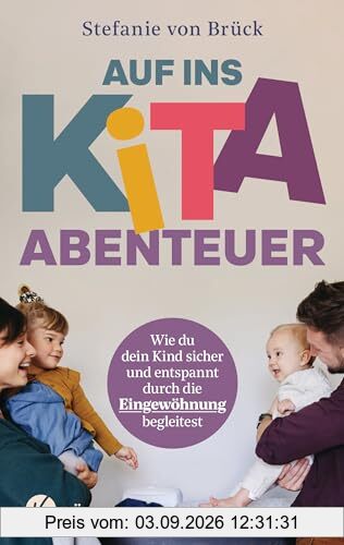 Auf ins Kita-Abenteuer: Wie du dein Kind sicher und entspannt durch die Eingewöhnung begleitest - Mit Übungen zur direkten Umsetzung, Checklisten und Erste-Hilfe-Maßnahmen