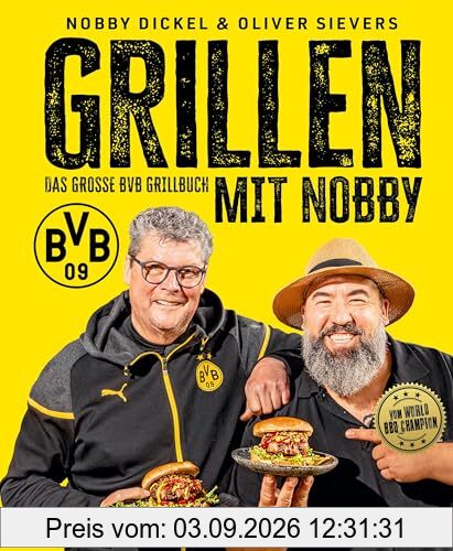 Grillen mit Nobby: Das große BVB Grillbuch: Norbert Dickel und Grillweltmeister Oliver Sievers: 100 % offizielles BVB-Produkt und ein perfektes Borussia Dortmund Fan-Geschenk