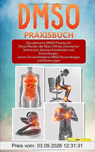 DMSO für Anfänger: Das ultimative DMSO Praxisbuch! Dieses Wunder der Natur hilft bei chronischen Schmerzen, diversen Krankheiten und Entzündungen. Lernen Sie verschiedene Anwendungen und Dosierungen.