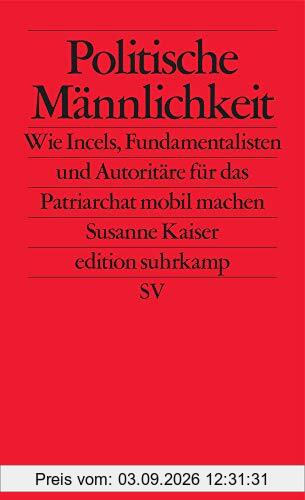 Politische Männlichkeit: Wie Incels, Fundamentalisten und Autoritäre für das Patriarchat mobilmachen (edition suhrkamp)