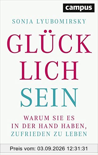Glücklich sein: Warum Sie es in der Hand haben, zufrieden zu leben